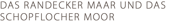 DAS RANDECKER MAAR UND DAS SCHOPFLOCHER MOOR
